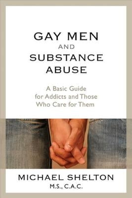 Gay Men and Substance Abuse: A Basic Guide for Addicts and Those Who Care for Them by Shelton, Michael