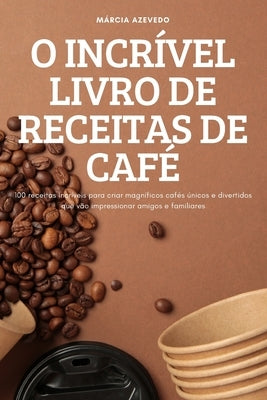 O Incrível Livro de Receitas de Café by M&#225;rcia Azevedo