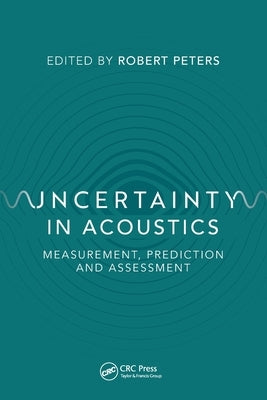 Uncertainty in Acoustics: Measurement, Prediction and Assessment by Peters, Robert