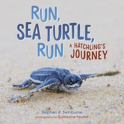 Run, Sea Turtle, Run: A Hatchling's Journey by Swinburne, Stephen R.