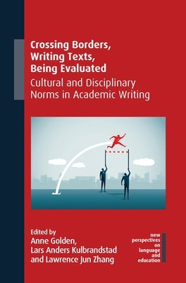 Crossing Borders, Writing Texts, Being Evaluated: Cultural and Disciplinary Norms in Academic Writing by Golden, Anne