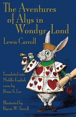 The Aventures of Alys in Wondyr Lond: Alice's Adventures in Wonderland in Middle English by Carroll, Lewis