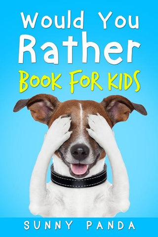 Would You Rather Book for Kids: The Book of Silly Scenarios, Challenging Choices, and Hilarious Situations the Whole Family Will Love by Panda, Sunny