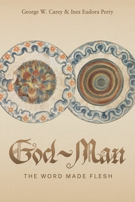 God-Man: The Word Made Flesh by Carey, George W.