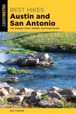 Best Hikes Austin and San Antonio: The Greatest Views, Wildlife, and Forest Strolls by Forster, Matt