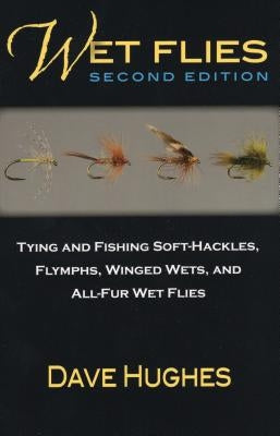 Wet Flies: Tying and Fishing Soft-Hackles, Flymphs, Winged Wets, and All-Fur Wet Flies by Hughes, Dave