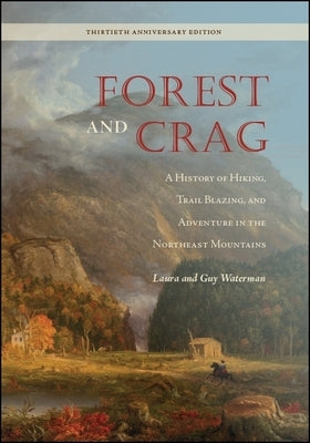 Forest and Crag: A History of Hiking, Trail Blazing, and Adventure in the Northeast Mountains, Thirtieth Anniversary Edition by Waterman, Laura