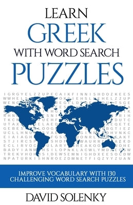 Learn Greek with Word Search Puzzles: Learn Greek Language Vocabulary with Challenging Word Find Puzzles for All Ages by Solenky, David