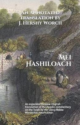 Mei Hashiloach: A Hebrew-English Translation of the Hasidic Commentary on the Torah by the Ishbitzer Rebbe by Leiner, Mordechai Yosef