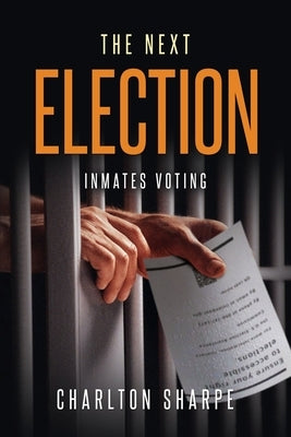 The Next Election: Inmates Voting by Sharpe, Charlton