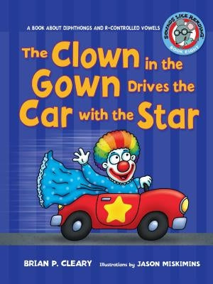 The Clown in the Gown Drives the Car with the Star: A Book about Diphthongs and R-Controlled Vowels by Cleary, Brian P.