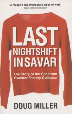 Last Nightshift in Savar: The Story of Spectrum Sweater Factory Collapse by Miller, Doug