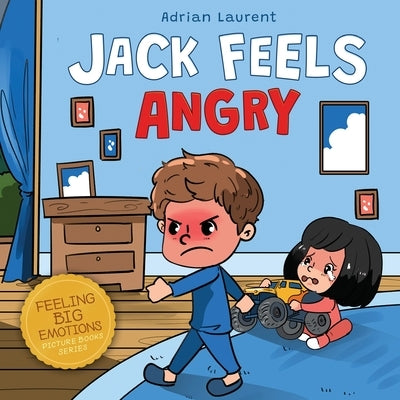 Jack Feels Angry: A Fully Illustrated Children's Story about Self-regulation, Anger Awareness and Mad Children Age 2 to 6, 3 to 5 by Laurent, Adrian