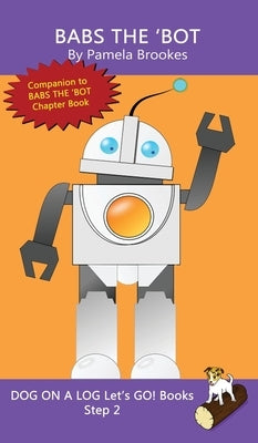 Babs The 'Bot: Sound-Out Phonics Books Help Developing Readers, including Students with Dyslexia, Learn to Read (Step 2 in a Systemat by Brookes, Pamela