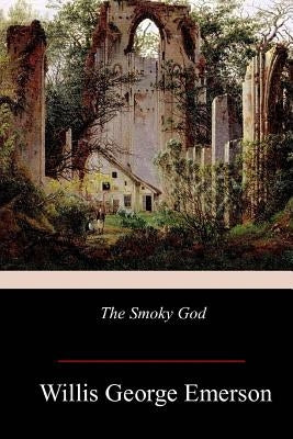 The Smoky God by Emerson, Willis George