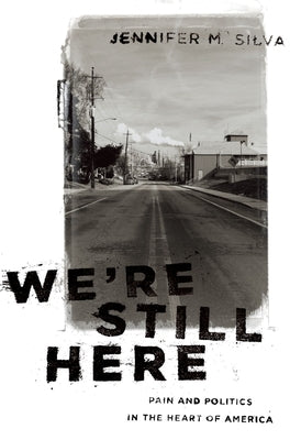We're Still Here: Pain and Politics in the Heart of America by Silva, Jennifer M.