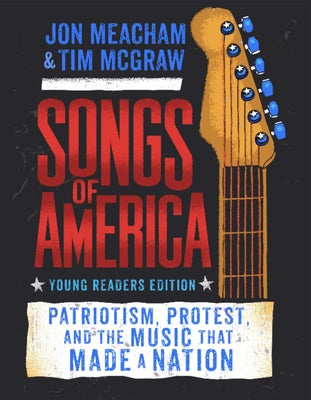 Songs of America: Young Reader's Edition: Patriotism, Protest, and the Music That Made a Nation by Meacham, Jon