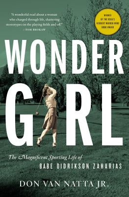 Wonder Girl: The Magnificent Sporting Life of Babe Didrikson Zaharias by Van Natta, Don