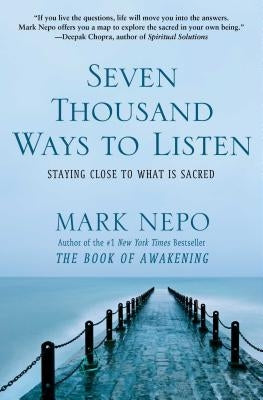Seven Thousand Ways to Listen: Staying Close to What Is Sacred by Nepo, Mark