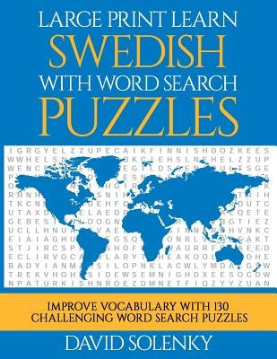 Large Print Learn Swedish with Word Search Puzzles: Learn Swedish Language Vocabulary with Challenging Easy to Read Word Find Puzzles by Solenky, David