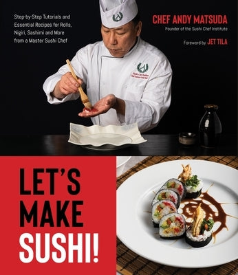 Let's Make Sushi!: Step-By-Step Tutorials and Essential Recipes for Rolls, Nigiri, Sashimi and More from a Master Sushi Chef by Matsuda, Andy