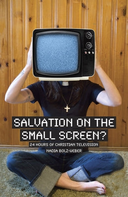 Salvation on the Small Screen: 24 Hours of Christian Television by Bolz-Weber, Nadia