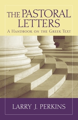 The Pastoral Letters: A Handbook on the Greek Text by Perkins, Larry J.