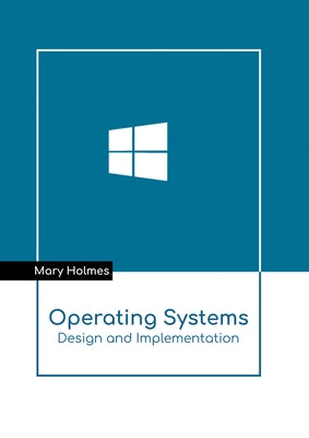 Operating Systems: Design and Implementation by Holmes, Mary