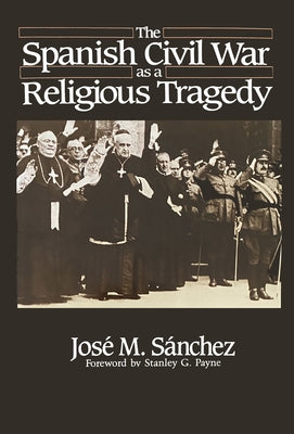 The Spanish Civil War as a Religious Tragedy by M. S&#225;nchez, Jos&#233;