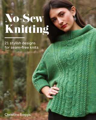 No-Sew Knitting: 20 Stylish Designs for Seam-Free Knits by Boggis, Christine