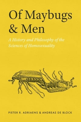Of Maybugs and Men: A History and Philosophy of the Sciences of Homosexuality by Adriaens, Pieter R.