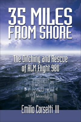 35 Miles from Shore: The Ditching and Rescue of ALM Flight 980 by Corsetti III, Emilio