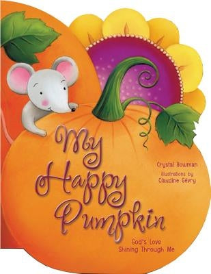 My Happy Pumpkin: God's Love Shining Through Me by Bowman, Crystal