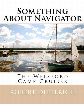 Something About Navigator: The Welsford Camp Cruiser by Ditterich, Robert