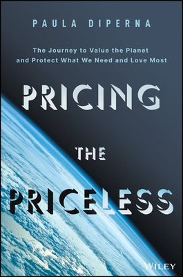 Pricing the Priceless: The Journey to Value the Planet and Protect What We Need and Love Most by DiPerna, Paula