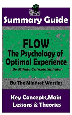 Summary: Flow: The Psychology of Optimal Experience: by Mihaly Csikszentmihalyi by Warrior, The Mindset