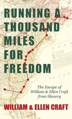 Running a Thousand Miles for Freedom - The Escape of William and Ellen Craft from Slavery by Craft, William