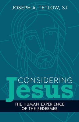 Considering Jesus: The Human Experience of the Redeemer by Tetlow, Joseph A.