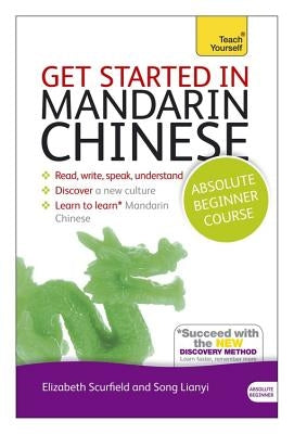 Get Started in Mandarin Chinese Absolute Beginner Course: The Essential Introduction to Reading, Writing, Speaking and Understanding a New Language by Scurfield, Elizabeth