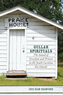 Gullah Spirituals: The Sound of Freedom and Protest in the South Carolina Sea Islands by Crawford, Eric Sean