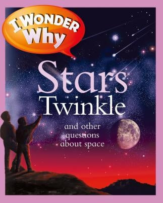 I Wonder Why Stars Twinkle: And Other Questions about Space by Stott, Carole