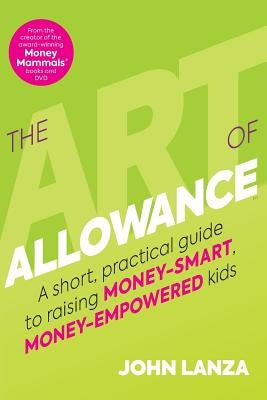 The Art of Allowance: A Short, Practical Guide to Raising Money-Smart, Money-Empowered Kids by Slater, Todd