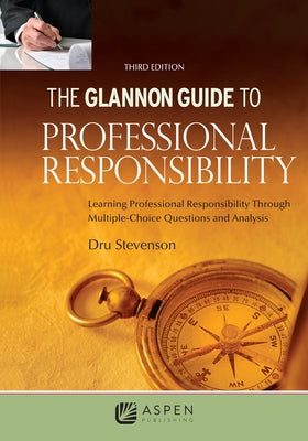 Glannon Guide to Professional Responsibility: Learning Professional Responsibility Through Multiple Choice Questions and Analysis by Stevenson, Dru