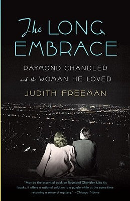 The Long Embrace: Raymond Chandler and the Woman He Loved by Freeman, Judith