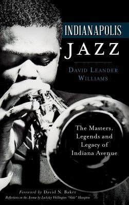 Indianapolis Jazz: The Masters, Legends and Legacy of Indiana Avenue by Williams, David Leander