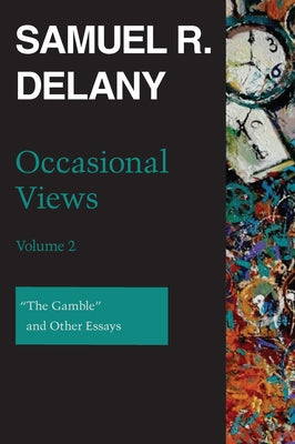 Occasional Views, Volume 2: The Gamble and Other Essays by Delany, Samuel R.