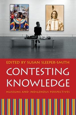 Contesting Knowledge: Museums and Indigenous Perspectives by Sleeper-Smith, Susan