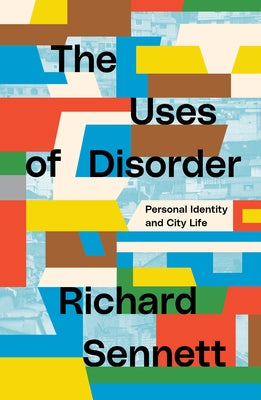 The Uses of Disorder: Personal Identity and City Life by Sennett, Richard