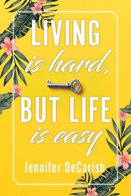 Living Is Hard, But Life Is Easy by Decarish, Jennifer