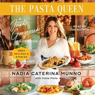 The Pasta Queen: A Just Gorgeous Cookbook: 100+ Recipes and Stories by Munno, Nadia Caterina